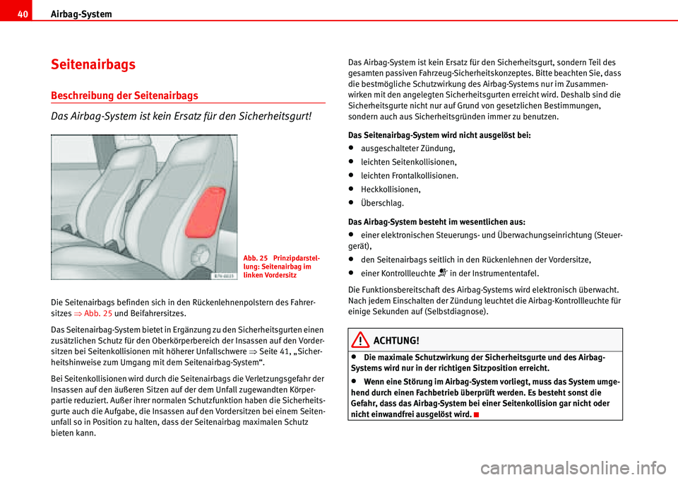 Seat Alhambra 2006 Betriebsanleitung (in German) Airbag-System 40
Seitenairbags
Beschreibung der Seitenairbags
Das Airbag-System ist kein Ersatz für den Sicherheitsgurt!
Die Seitenairbags befinden sich in den Rückenlehnenpolstern des Fahrer-
sitze Seat Alhambra 2006 Betriebsanleitung (in German) Airbag-System 40
Seitenairbags
Beschreibung der Seitenairbags
Das Airbag-System ist kein Ersatz für den Sicherheitsgurt!
Die Seitenairbags befinden sich in den Rückenlehnenpolstern des Fahrer-
sitze