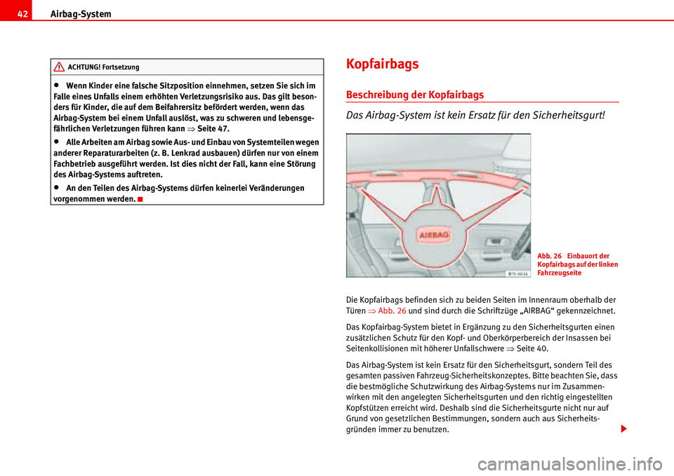 Seat Alhambra 2006 Betriebsanleitung (in German) Airbag-System 42
•Wenn Kinder eine falsche Sitzposition einnehmen, setzen Sie sich im
Falle eines Unfalls einem erhöhten Verletzungsrisiko aus. Das gilt beson-
ders für Kinder, die auf dem Beifah Seat Alhambra 2006 Betriebsanleitung (in German) Airbag-System 42
•Wenn Kinder eine falsche Sitzposition einnehmen, setzen Sie sich im
Falle eines Unfalls einem erhöhten Verletzungsrisiko aus. Das gilt beson-
ders für Kinder, die auf dem Beifah