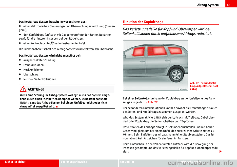 Seat Alhambra 2006 Betriebsanleitung (in German) Airbag-System43
Sicher ist sicherBedienungshinweiseRat und TatTechnische Daten Das Kopfairbag-System besteht im wesentlichen aus:
•einer elektronischen Steuerungs- und Überwachungseinrichtung (Steu Seat Alhambra 2006 Betriebsanleitung (in German) Airbag-System43
Sicher ist sicherBedienungshinweiseRat und TatTechnische Daten Das Kopfairbag-System besteht im wesentlichen aus:
•einer elektronischen Steuerungs- und Überwachungseinrichtung (Steu