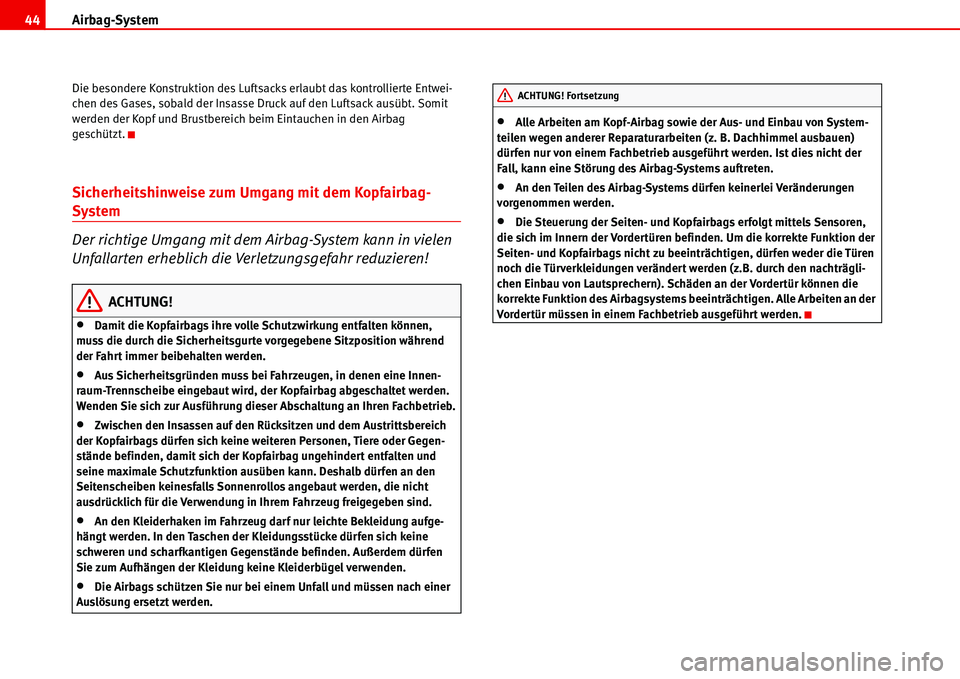Seat Alhambra 2006 Betriebsanleitung (in German) Airbag-System 44
Die besondere Konstruktion des Luftsacks erlaubt das kontrollierte Entwei-
chen des Gases, sobald der Insasse Druck auf den Luftsack ausübt. Somit
werden der Kopf und Brustbereich b Seat Alhambra 2006 Betriebsanleitung (in German) Airbag-System 44
Die besondere Konstruktion des Luftsacks erlaubt das kontrollierte Entwei-
chen des Gases, sobald der Insasse Druck auf den Luftsack ausübt. Somit
werden der Kopf und Brustbereich b
