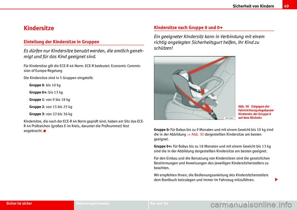 Seat Alhambra 2006 Betriebsanleitung (in German) Sicherheit von Kindern49
Sicher ist sicherBedienungshinweiseRat und TatTechnische Daten
Kindersitze
Einteilung der Kindersitze in Gruppen
Es dürfen nur Kindersitze benutzt werden, die amtlich geneh-
Seat Alhambra 2006 Betriebsanleitung (in German) Sicherheit von Kindern49
Sicher ist sicherBedienungshinweiseRat und TatTechnische Daten
Kindersitze
Einteilung der Kindersitze in Gruppen
Es dürfen nur Kindersitze benutzt werden, die amtlich geneh-