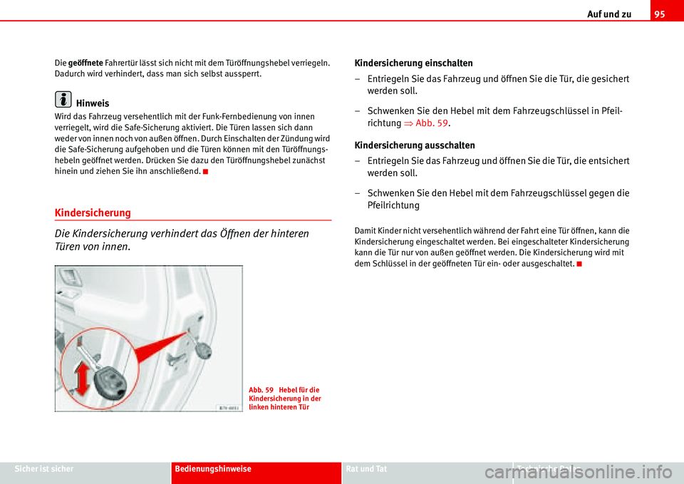 Seat Alhambra 2006  Betriebsanleitung (in German) Auf und zu95
Sicher ist sicherBedienungshinweiseRat und TatTechnische Daten Die geöffnete Fahrertür lässt sich nicht mit dem Türöffnungshebel verriegeln. 
Dadurch wird verhindert, dass man sich s