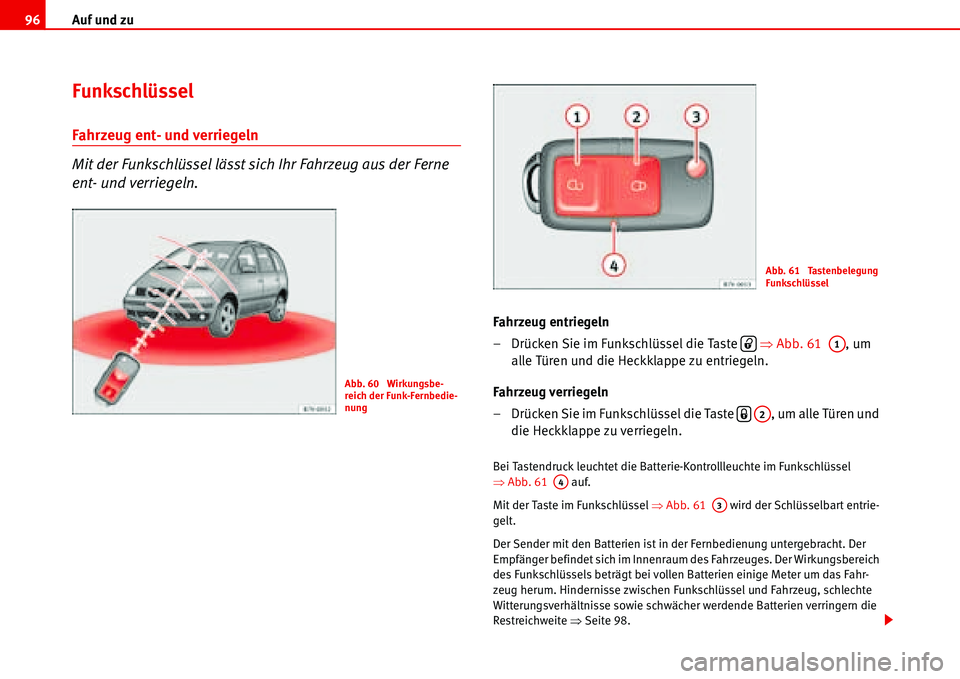 Seat Alhambra 2006  Betriebsanleitung (in German) Auf und zu 96
Funkschlüssel
Fahrzeug ent- und verriegeln
Mit der Funkschlüssel lässt sich Ihr Fahrzeug aus der Ferne 
ent- und verriegeln.
Fahrzeug entriegeln
– Drücken Sie im Funkschlüssel die