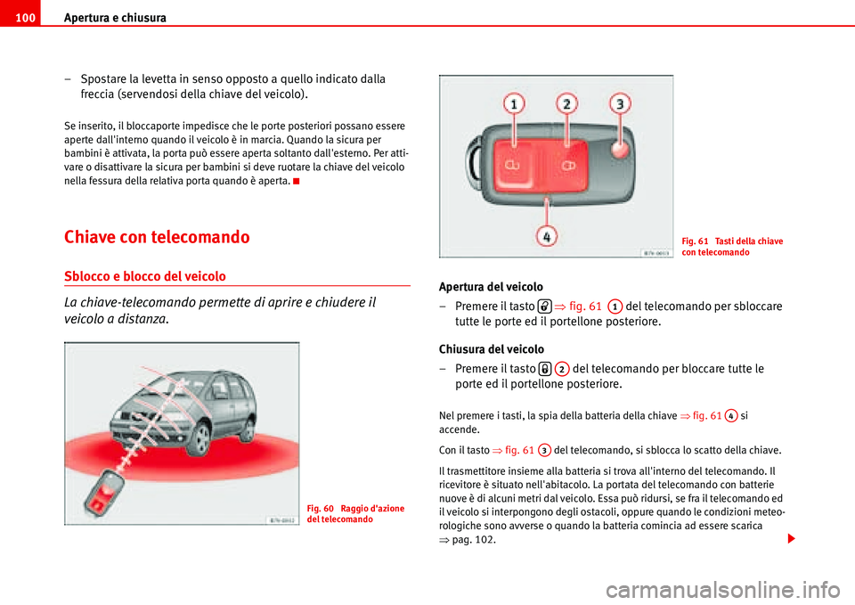 Seat Alhambra 2006 Manuale del proprietario (in Italian) Apertura e chiusura 100
– Spostare la levetta in senso opposto a quello indicato dalla
freccia (servendosi della chiave del veicolo).
Se inserito, il bloccaporte impedisce che le porte posteriori p Seat Alhambra 2006 Manuale del proprietario (in Italian) Apertura e chiusura 100
– Spostare la levetta in senso opposto a quello indicato dalla
freccia (servendosi della chiave del veicolo).
Se inserito, il bloccaporte impedisce che le porte posteriori p