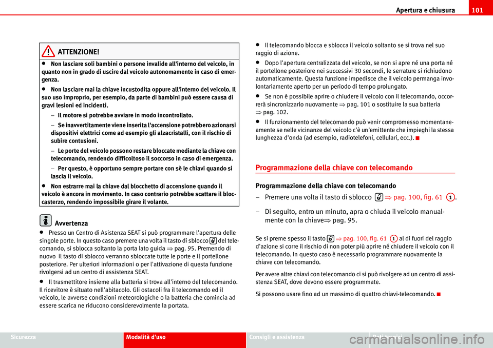 Seat Alhambra 2006 Manuale del proprietario (in Italian) Apertura e chiusura101
SicurezzaModalità dusoConsigli e assistenzaDati tecnici
ATTENZIONE!
•Non lasciare soli bambini o persone invalide allinterno del veicolo, in
quanto non in grado di uscire Seat Alhambra 2006 Manuale del proprietario (in Italian) Apertura e chiusura101
SicurezzaModalità dusoConsigli e assistenzaDati tecnici
ATTENZIONE!
•Non lasciare soli bambini o persone invalide allinterno del veicolo, in
quanto non in grado di uscire