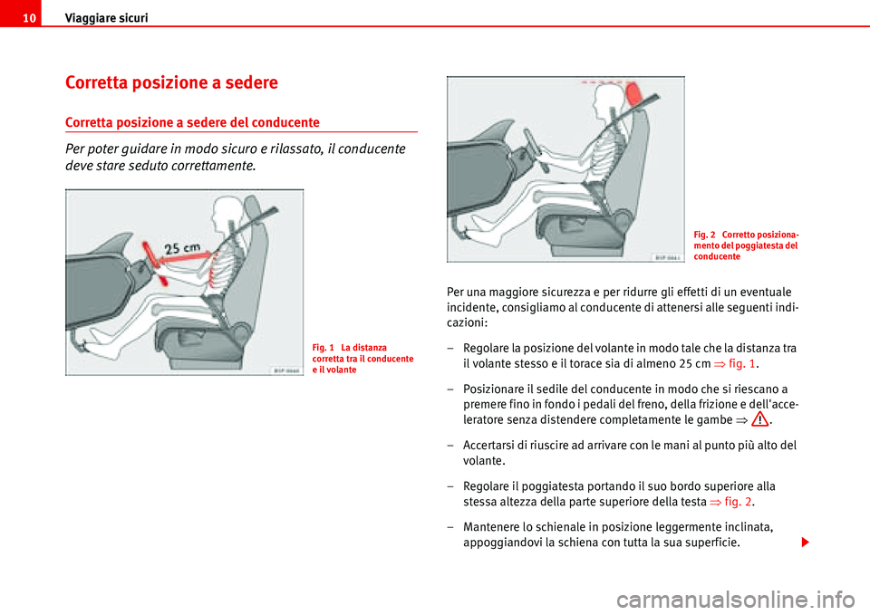 Seat Alhambra 2006 Manuale del proprietario (in Italian) Viaggiare sicuri 10
Corretta posizione a sedere
Corretta posizione a sedere del conducente
Per poter guidare in modo sicuro e rilassato, il conducente
deve stare seduto correttamente.
Per una maggior Seat Alhambra 2006 Manuale del proprietario (in Italian) Viaggiare sicuri 10
Corretta posizione a sedere
Corretta posizione a sedere del conducente
Per poter guidare in modo sicuro e rilassato, il conducente
deve stare seduto correttamente.
Per una maggior