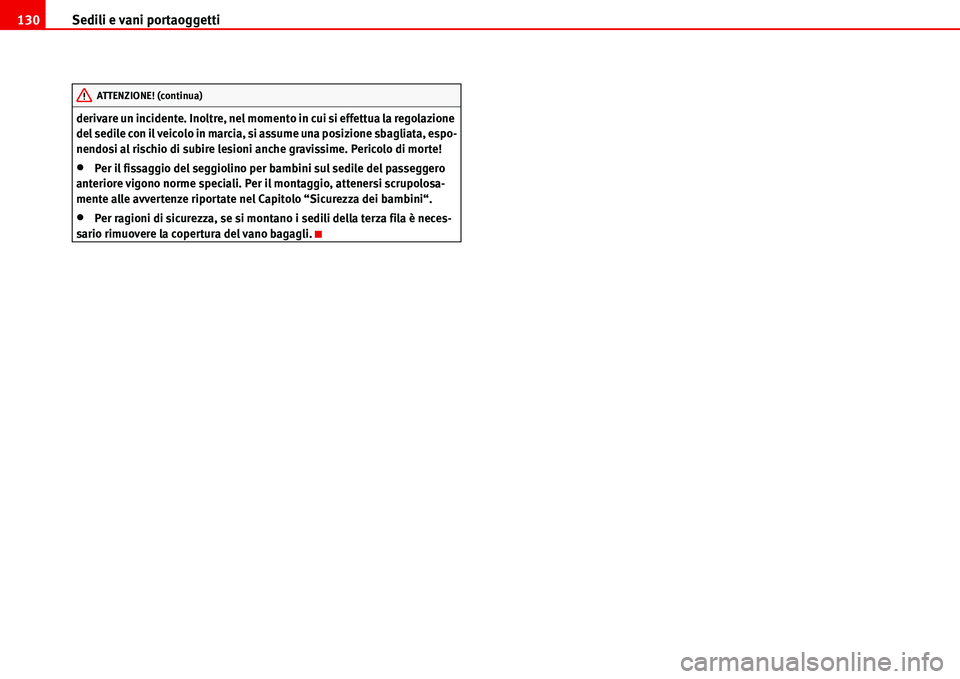 Seat Alhambra 2006  Manuale del proprietario (in Italian) Sedili e vani portaoggetti 130
derivare un incidente. Inoltre, nel momento in cui si effettua la regolazione 
del sedile con il veicolo in marcia, si assume una posizione sbagliata, espo-
nendosi al r