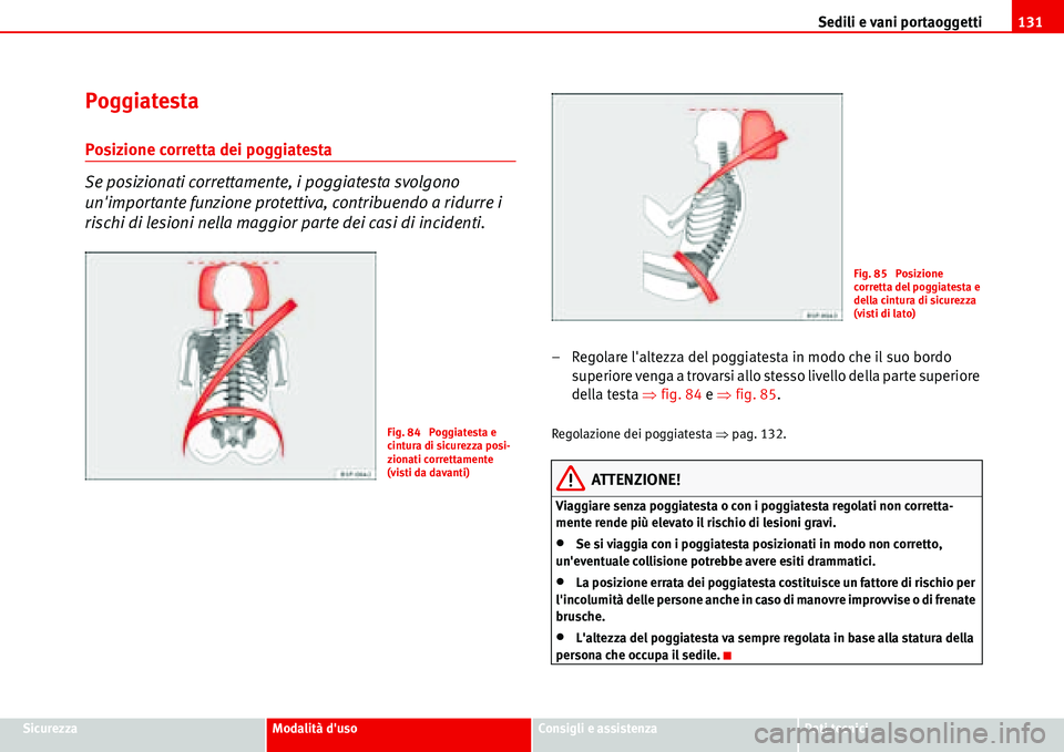 Seat Alhambra 2006  Manuale del proprietario (in Italian) Sedili e vani portaoggetti131
SicurezzaModalità dusoConsigli e assistenzaDati tecnici
Poggiatesta
Posizione corretta dei poggiatesta
Se posizionati correttamente, i poggiatesta svolgono 
unimportan