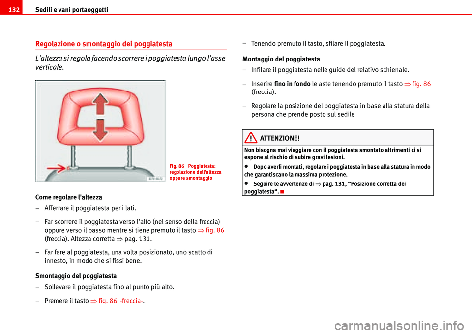 Seat Alhambra 2006  Manuale del proprietario (in Italian) Sedili e vani portaoggetti 132
Regolazione o smontaggio dei poggiatesta
Laltezza si regola facendo scorrere i poggiatesta lungo lasse 
verticale.
Come regolare laltezza
– Afferrare il poggiatesta