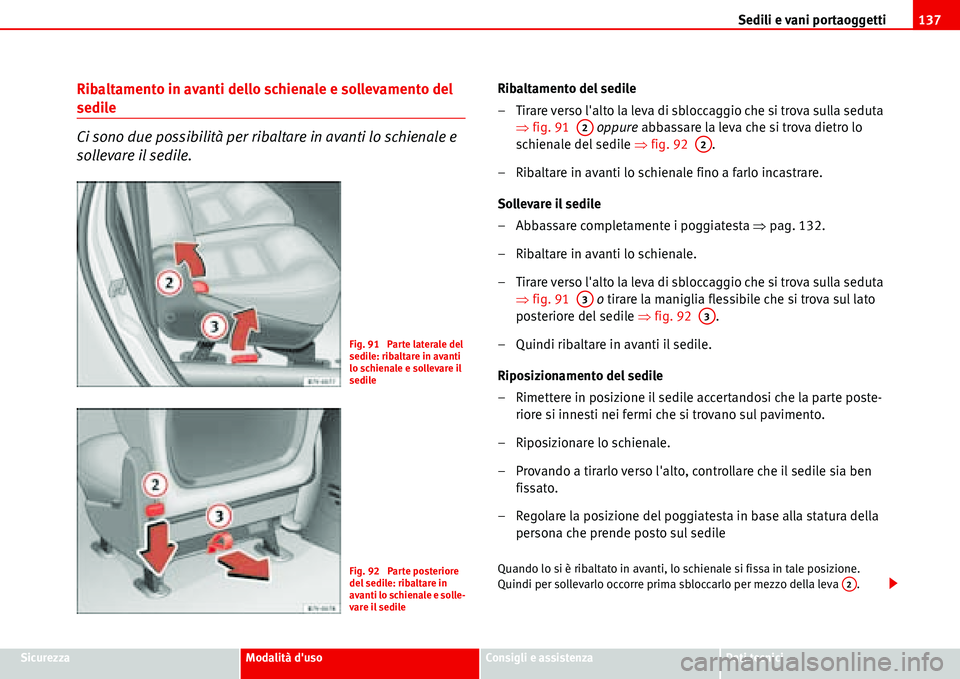 Seat Alhambra 2006 Manuale del proprietario (in Italian) Sedili e vani portaoggetti137
SicurezzaModalità dusoConsigli e assistenzaDati tecnici
Ribaltamento in avanti dello schienale e sollevamento del
sedile
Ci sono due possibilità per ribaltare in avan Seat Alhambra 2006 Manuale del proprietario (in Italian) Sedili e vani portaoggetti137
SicurezzaModalità dusoConsigli e assistenzaDati tecnici
Ribaltamento in avanti dello schienale e sollevamento del
sedile
Ci sono due possibilità per ribaltare in avan