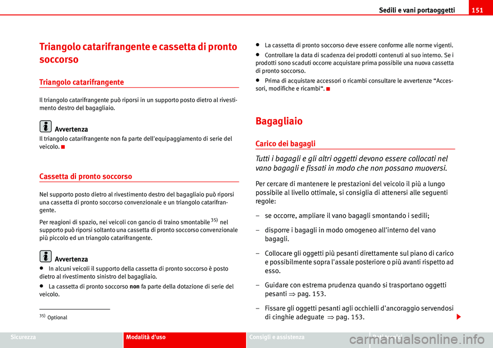 Seat Alhambra 2006 Manuale del proprietario (in Italian) Sedili e vani portaoggetti151
SicurezzaModalità dusoConsigli e assistenzaDati tecnici
Triangolo catarifrangente e cassetta di pronto
soccorso
Triangolo catarifrangente
Il triangolo catarifrangente Seat Alhambra 2006 Manuale del proprietario (in Italian) Sedili e vani portaoggetti151
SicurezzaModalità dusoConsigli e assistenzaDati tecnici
Triangolo catarifrangente e cassetta di pronto
soccorso
Triangolo catarifrangente
Il triangolo catarifrangente