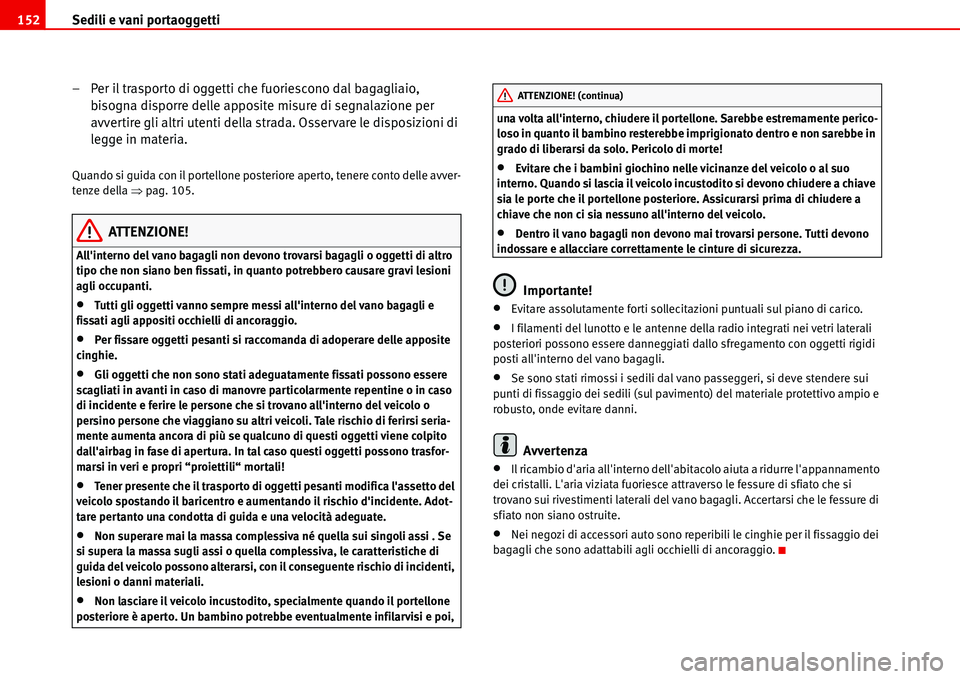 Seat Alhambra 2006 Manuale del proprietario (in Italian) Sedili e vani portaoggetti 152
– Per il trasporto di oggetti che fuoriescono dal bagagliaio,
bisogna disporre delle apposite misure di segnalazione per
avvertire gli altri utenti della strada. Oss Seat Alhambra 2006 Manuale del proprietario (in Italian) Sedili e vani portaoggetti 152
– Per il trasporto di oggetti che fuoriescono dal bagagliaio,
bisogna disporre delle apposite misure di segnalazione per
avvertire gli altri utenti della strada. Oss