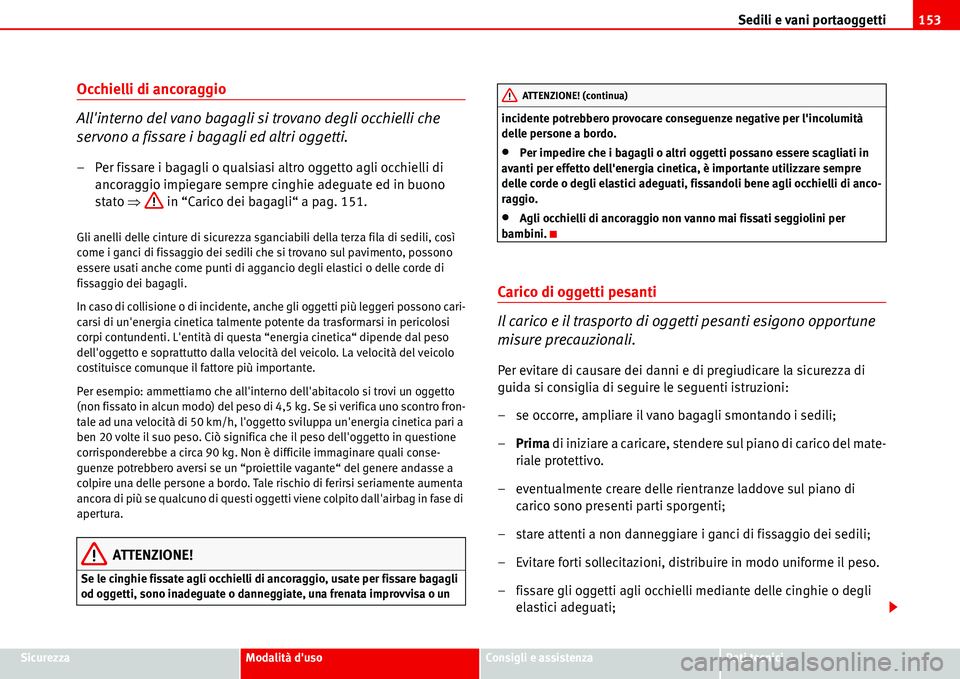 Seat Alhambra 2006 Manuale del proprietario (in Italian) Sedili e vani portaoggetti153
SicurezzaModalità dusoConsigli e assistenzaDati tecnici
Occhielli di ancoraggio
Allinterno del vano bagagli si trovano degli occhielli che
servono a fissare i bagagli Seat Alhambra 2006 Manuale del proprietario (in Italian) Sedili e vani portaoggetti153
SicurezzaModalità dusoConsigli e assistenzaDati tecnici
Occhielli di ancoraggio
Allinterno del vano bagagli si trovano degli occhielli che
servono a fissare i bagagli