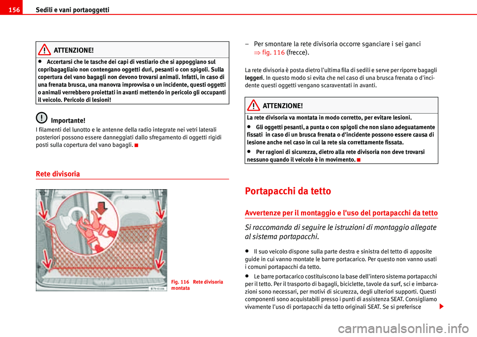Seat Alhambra 2006 Manuale del proprietario (in Italian) Sedili e vani portaoggetti 156
ATTENZIONE!
•Accertarsi che le tasche dei capi di vestiario che si appoggiano sul
copribagagliaio non contengano oggetti duri, pesanti o con spigoli. Sulla
copertura Seat Alhambra 2006 Manuale del proprietario (in Italian) Sedili e vani portaoggetti 156
ATTENZIONE!
•Accertarsi che le tasche dei capi di vestiario che si appoggiano sul
copribagagliaio non contengano oggetti duri, pesanti o con spigoli. Sulla
copertura