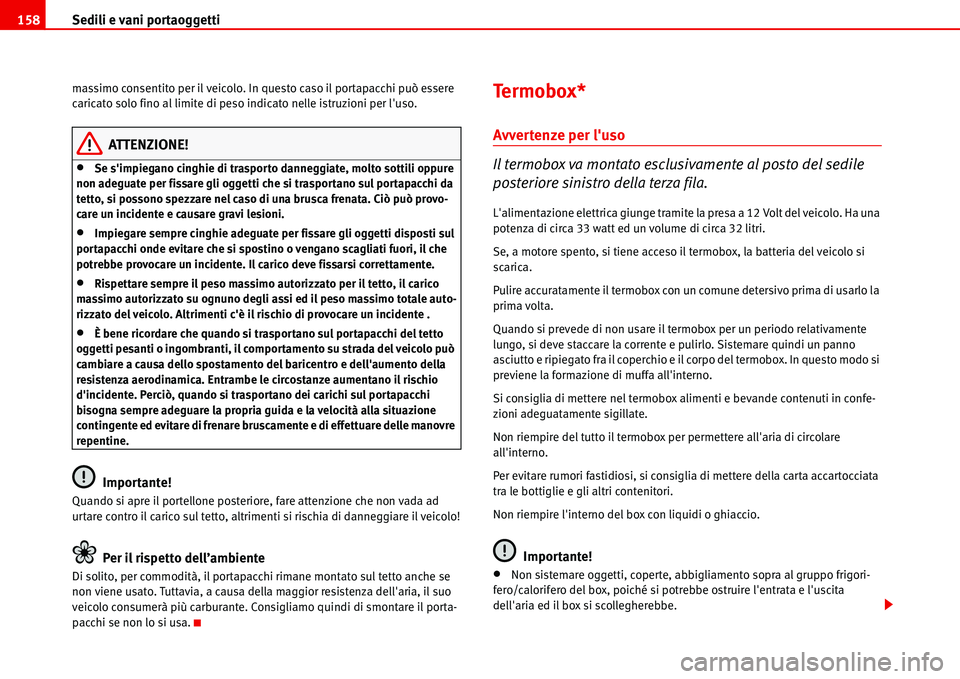 Seat Alhambra 2006 Manuale del proprietario (in Italian) Sedili e vani portaoggetti 158
massimo consentito per il veicolo. In questo caso il portapacchi può essere
caricato solo fino al limite di peso indicato nelle istruzioni per luso.
ATTENZIONE!
•Se Seat Alhambra 2006 Manuale del proprietario (in Italian) Sedili e vani portaoggetti 158
massimo consentito per il veicolo. In questo caso il portapacchi può essere
caricato solo fino al limite di peso indicato nelle istruzioni per luso.
ATTENZIONE!
•Se