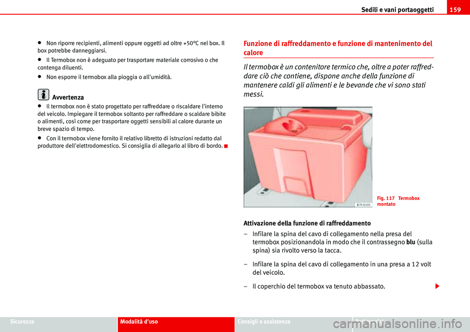 Seat Alhambra 2006 Manuale del proprietario (in Italian) Sedili e vani portaoggetti159
SicurezzaModalità dusoConsigli e assistenzaDati tecnici
•Non riporre recipienti, alimenti oppure oggetti ad oltre +50°C nel box. Il
box potrebbe danneggiarsi.
•Il Seat Alhambra 2006 Manuale del proprietario (in Italian) Sedili e vani portaoggetti159
SicurezzaModalità dusoConsigli e assistenzaDati tecnici
•Non riporre recipienti, alimenti oppure oggetti ad oltre +50°C nel box. Il
box potrebbe danneggiarsi.
•Il
