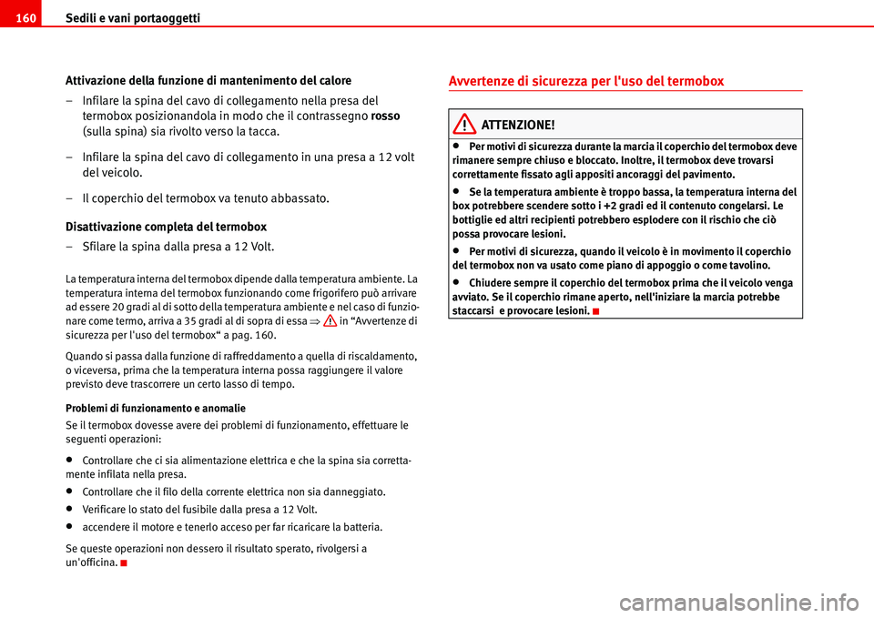 Seat Alhambra 2006 Manuale del proprietario (in Italian) Sedili e vani portaoggetti 160
Attivazione della funzione di mantenimento del calore
– Infilare la spina del cavo di collegamento nella presa del
termobox posizionandola in modo che il contrassegno Seat Alhambra 2006 Manuale del proprietario (in Italian) Sedili e vani portaoggetti 160
Attivazione della funzione di mantenimento del calore
– Infilare la spina del cavo di collegamento nella presa del
termobox posizionandola in modo che il contrassegno
