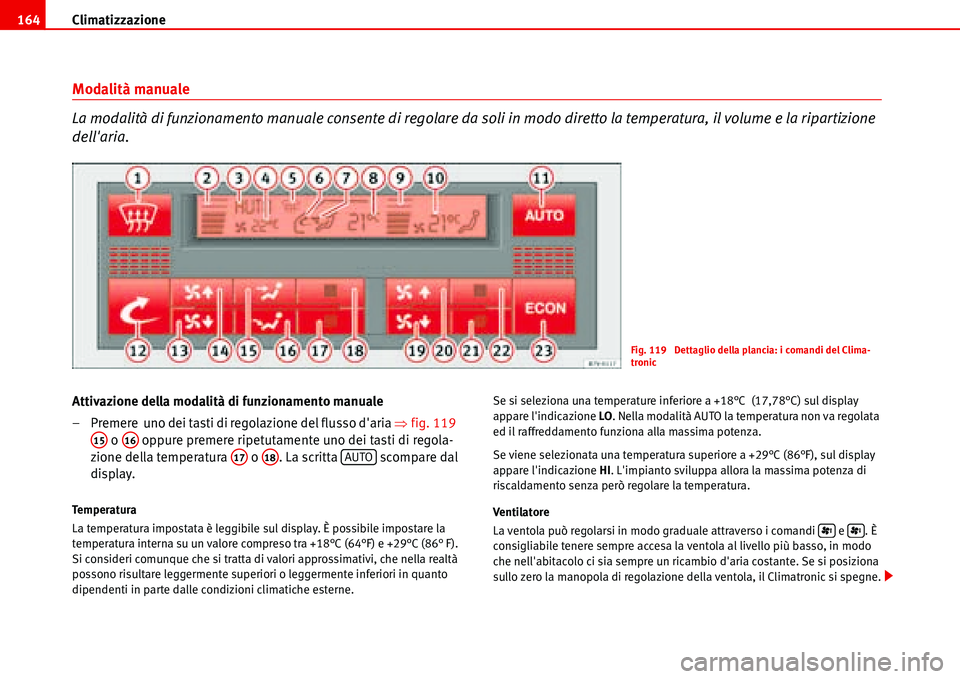 Seat Alhambra 2006 Manuale del proprietario (in Italian) Climatizzazione 164
Modalità manuale
La modalità di funzionamento manuale consente di regolare da soli in modo diretto la temperatura, il volume e la ripartizione
dellaria.
Attivazione della modal Seat Alhambra 2006 Manuale del proprietario (in Italian) Climatizzazione 164
Modalità manuale
La modalità di funzionamento manuale consente di regolare da soli in modo diretto la temperatura, il volume e la ripartizione
dellaria.
Attivazione della modal