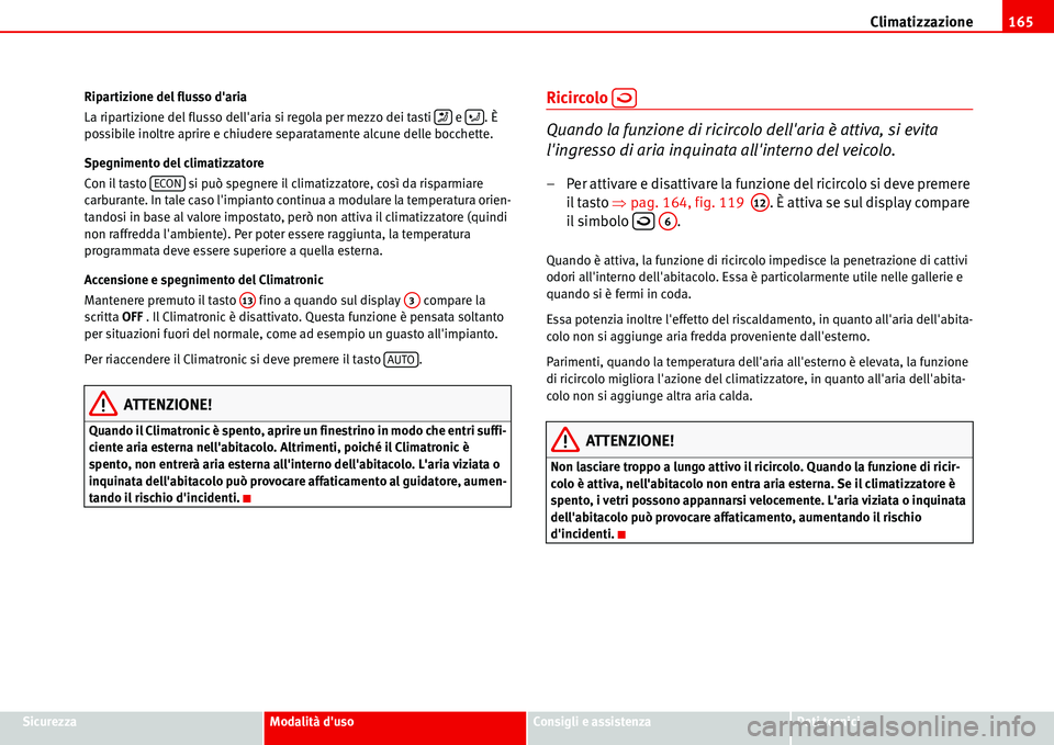 Seat Alhambra 2006 Manuale del proprietario (in Italian) Climatizzazione165
SicurezzaModalità dusoConsigli e assistenzaDati tecnici Ripartizione del flusso daria
La ripartizione del flusso dellaria si regola per mezzo dei tasti e . È
possibile inol Seat Alhambra 2006 Manuale del proprietario (in Italian) Climatizzazione165
SicurezzaModalità dusoConsigli e assistenzaDati tecnici Ripartizione del flusso daria
La ripartizione del flusso dellaria si regola per mezzo dei tasti e . È
possibile inol