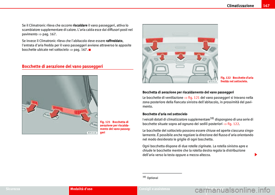 Seat Alhambra 2006 Manuale del proprietario (in Italian) Climatizzazione167
SicurezzaModalità dusoConsigli e assistenzaDati tecnici Se il Climatronic rileva che occorre riscaldare il vano passeggeri, attiva lo
scambiatore supplementare di calore. Laria Seat Alhambra 2006 Manuale del proprietario (in Italian) Climatizzazione167
SicurezzaModalità dusoConsigli e assistenzaDati tecnici Se il Climatronic rileva che occorre riscaldare il vano passeggeri, attiva lo
scambiatore supplementare di calore. Laria