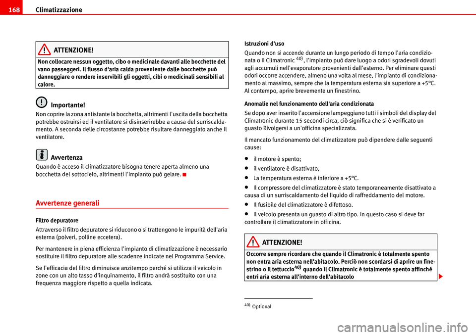 Seat Alhambra 2006 Manuale del proprietario (in Italian) Climatizzazione 168
ATTENZIONE!
Non collocare nessun oggetto, cibo o medicinale davanti alle bocchette del
vano passeggeri. Il flusso daria calda proveniente dalle bocchette può
danneggiare o rend Seat Alhambra 2006 Manuale del proprietario (in Italian) Climatizzazione 168
ATTENZIONE!
Non collocare nessun oggetto, cibo o medicinale davanti alle bocchette del
vano passeggeri. Il flusso daria calda proveniente dalle bocchette può
danneggiare o rend