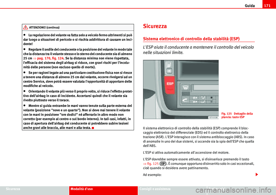 Seat Alhambra 2006 Manuale del proprietario (in Italian) Guida171
SicurezzaModalità dusoConsigli e assistenzaDati tecnici
•La regolazione del volante va fatta solo a veicolo fermo altrimenti si può
dar luogo a situazioni di pericolo o si rischia addir Seat Alhambra 2006 Manuale del proprietario (in Italian) Guida171
SicurezzaModalità dusoConsigli e assistenzaDati tecnici
•La regolazione del volante va fatta solo a veicolo fermo altrimenti si può
dar luogo a situazioni di pericolo o si rischia addir