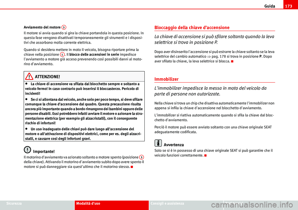 Seat Alhambra 2006 Manuale del proprietario (in Italian) Guida173
SicurezzaModalità dusoConsigli e assistenzaDati tecnici Avviamento del motore
Il motore si avvia quando si gira la chiave portandola in questa posizione. In
questa fase vengono disattivat Seat Alhambra 2006 Manuale del proprietario (in Italian) Guida173
SicurezzaModalità dusoConsigli e assistenzaDati tecnici Avviamento del motore
Il motore si avvia quando si gira la chiave portandola in questa posizione. In
questa fase vengono disattivat