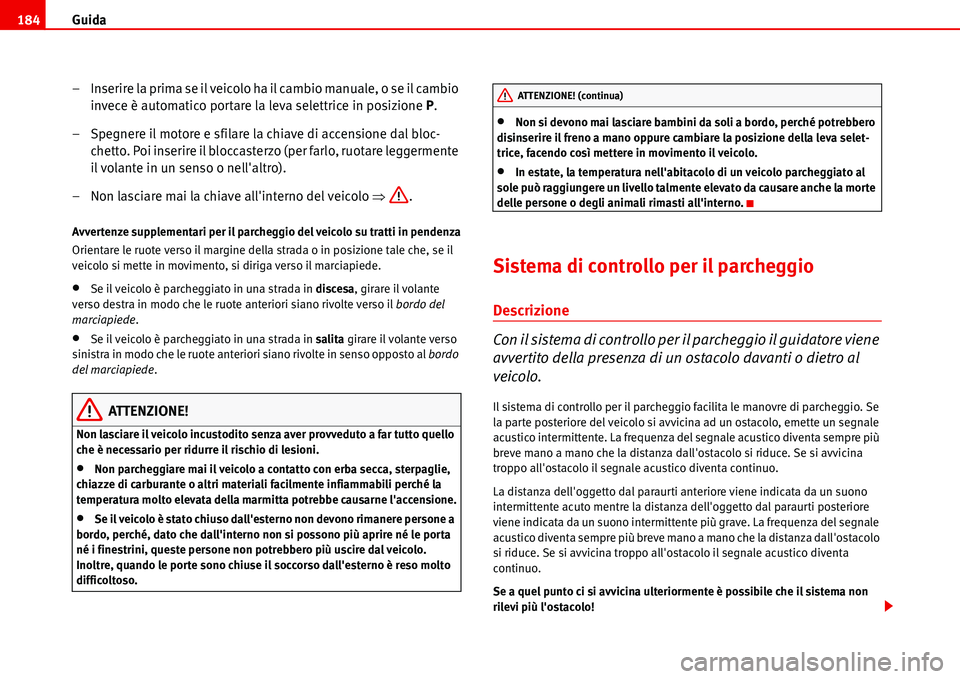Seat Alhambra 2006 Manuale del proprietario (in Italian) Guida 184
– Inserire la prima se il veicolo ha il cambio manuale, o se il cambio
invece è automatico portare la leva selettrice in posizione P.
– Spegnere il motore e sfilare la chiave di accens Seat Alhambra 2006 Manuale del proprietario (in Italian) Guida 184
– Inserire la prima se il veicolo ha il cambio manuale, o se il cambio
invece è automatico portare la leva selettrice in posizione P.
– Spegnere il motore e sfilare la chiave di accens