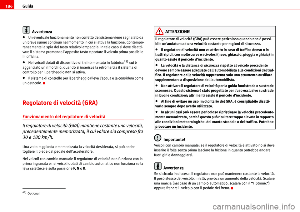 Seat Alhambra 2006 Manuale del proprietario (in Italian) Guida 186
Avvertenza
•Un eventuale funzionamento non corretto del sistema viene segnalato da
un breve suono continuo nel momento in cui si attiva la funzione. Contempo-
raneamente la spia del tasto Seat Alhambra 2006 Manuale del proprietario (in Italian) Guida 186
Avvertenza
•Un eventuale funzionamento non corretto del sistema viene segnalato da
un breve suono continuo nel momento in cui si attiva la funzione. Contempo-
raneamente la spia del tasto