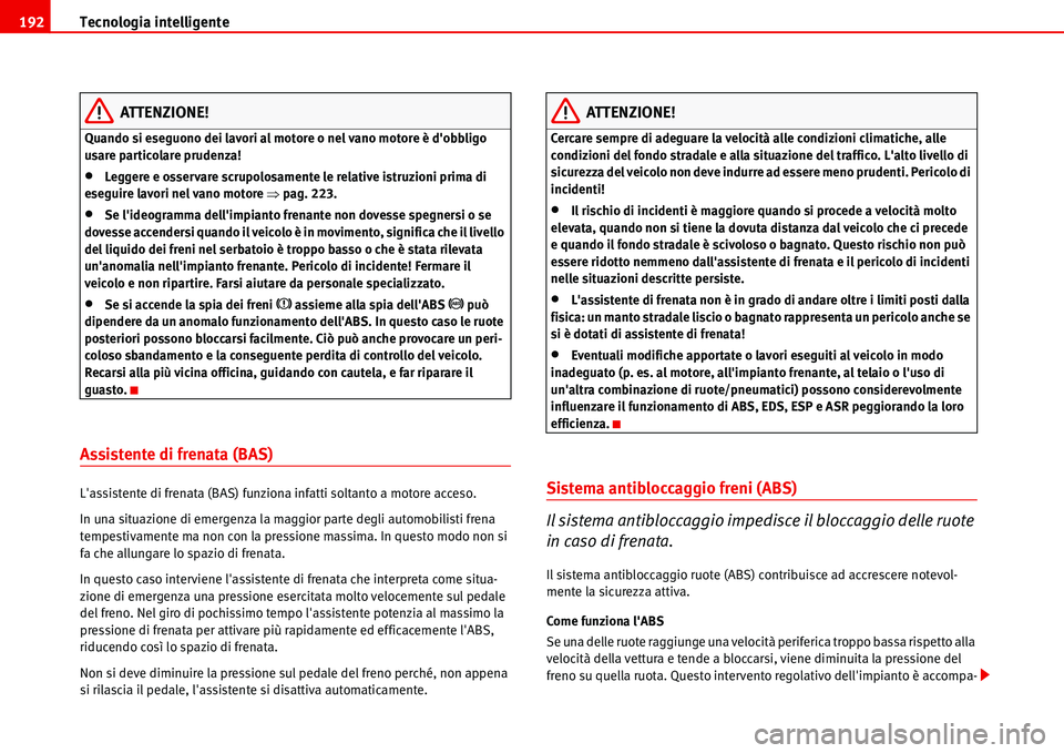 Seat Alhambra 2006 Manuale del proprietario (in Italian) Tecnologia intelligente 192
ATTENZIONE!
Quando si eseguono dei lavori al motore o nel vano motore è dobbligo
usare particolare prudenza!
•Leggere e osservare scrupolosamente le relative istruzion Seat Alhambra 2006 Manuale del proprietario (in Italian) Tecnologia intelligente 192
ATTENZIONE!
Quando si eseguono dei lavori al motore o nel vano motore è dobbligo
usare particolare prudenza!
•Leggere e osservare scrupolosamente le relative istruzion