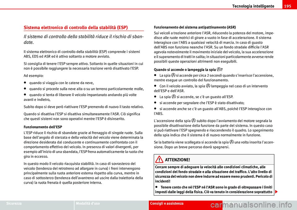 Seat Alhambra 2006 Manuale del proprietario (in Italian) Tecnologia intelligente195
SicurezzaModalità dusoConsigli e assistenzaDati tecnici
Sistema elettronico di controllo della stabilità (ESP)
Il sistema di controllo della stabilità riduce il rischio Seat Alhambra 2006 Manuale del proprietario (in Italian) Tecnologia intelligente195
SicurezzaModalità dusoConsigli e assistenzaDati tecnici
Sistema elettronico di controllo della stabilità (ESP)
Il sistema di controllo della stabilità riduce il rischio