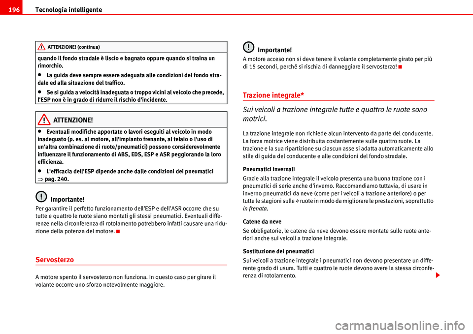 Seat Alhambra 2006 Manuale del proprietario (in Italian) Tecnologia intelligente 196
quando il fondo stradale è liscio e bagnato oppure quando si traina un
rimorchio.
•La guida deve sempre essere adeguata alle condizioni del fondo stra-
dale ed alla sit Seat Alhambra 2006 Manuale del proprietario (in Italian) Tecnologia intelligente 196
quando il fondo stradale è liscio e bagnato oppure quando si traina un
rimorchio.
•La guida deve sempre essere adeguata alle condizioni del fondo stra-
dale ed alla sit