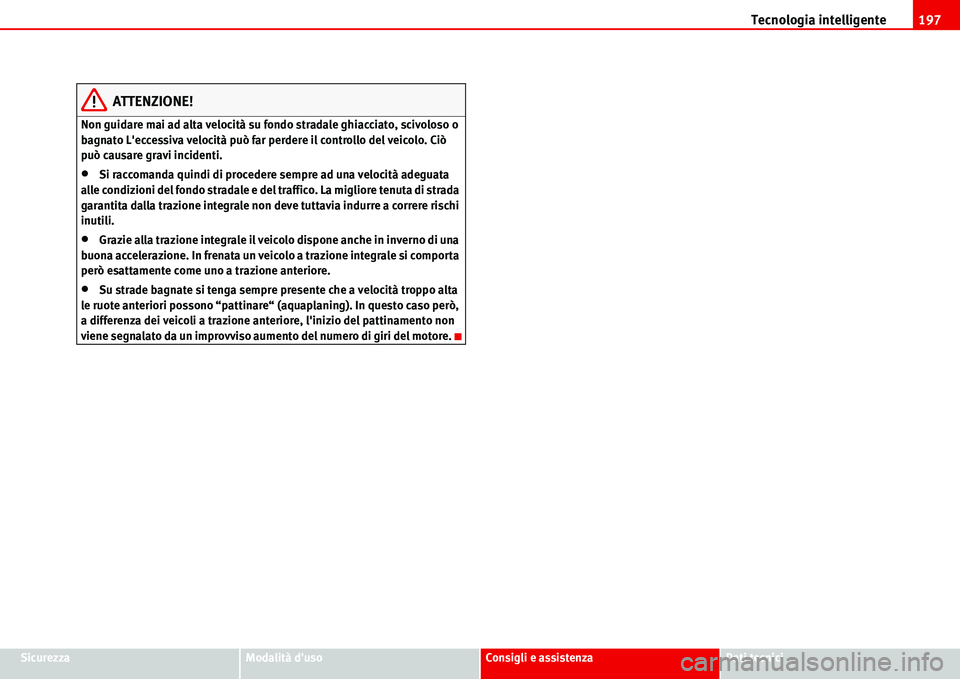 Seat Alhambra 2006 Manuale del proprietario (in Italian) Tecnologia intelligente197
SicurezzaModalità dusoConsigli e assistenzaDati tecnici
ATTENZIONE!
Non guidare mai ad alta velocità su fondo stradale ghiacciato, scivoloso o
bagnato Leccessiva veloci Seat Alhambra 2006 Manuale del proprietario (in Italian) Tecnologia intelligente197
SicurezzaModalità dusoConsigli e assistenzaDati tecnici
ATTENZIONE!
Non guidare mai ad alta velocità su fondo stradale ghiacciato, scivoloso o
bagnato Leccessiva veloci