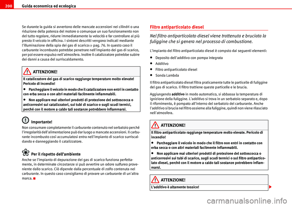 Seat Alhambra 2006 Manuale del proprietario (in Italian) Guida economica ed ecologica 200
Se durante la guida si avvertono delle mancate accensioni nei cilindri o una
riduzione della potenza del motore o comunque un suo funzionamento non
del tutto regolar Seat Alhambra 2006 Manuale del proprietario (in Italian) Guida economica ed ecologica 200
Se durante la guida si avvertono delle mancate accensioni nei cilindri o una
riduzione della potenza del motore o comunque un suo funzionamento non
del tutto regolar