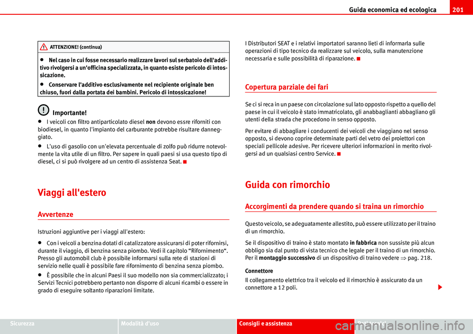 Seat Alhambra 2006 Manuale del proprietario (in Italian) Guida economica ed ecologica201
SicurezzaModalità dusoConsigli e assistenzaDati tecnici
•Nel caso in cui fosse necessario realizzare lavori sul serbatoio delladdi-
tivo rivolgersi a unofficina s Seat Alhambra 2006 Manuale del proprietario (in Italian) Guida economica ed ecologica201
SicurezzaModalità dusoConsigli e assistenzaDati tecnici
•Nel caso in cui fosse necessario realizzare lavori sul serbatoio delladdi-
tivo rivolgersi a unofficina s
