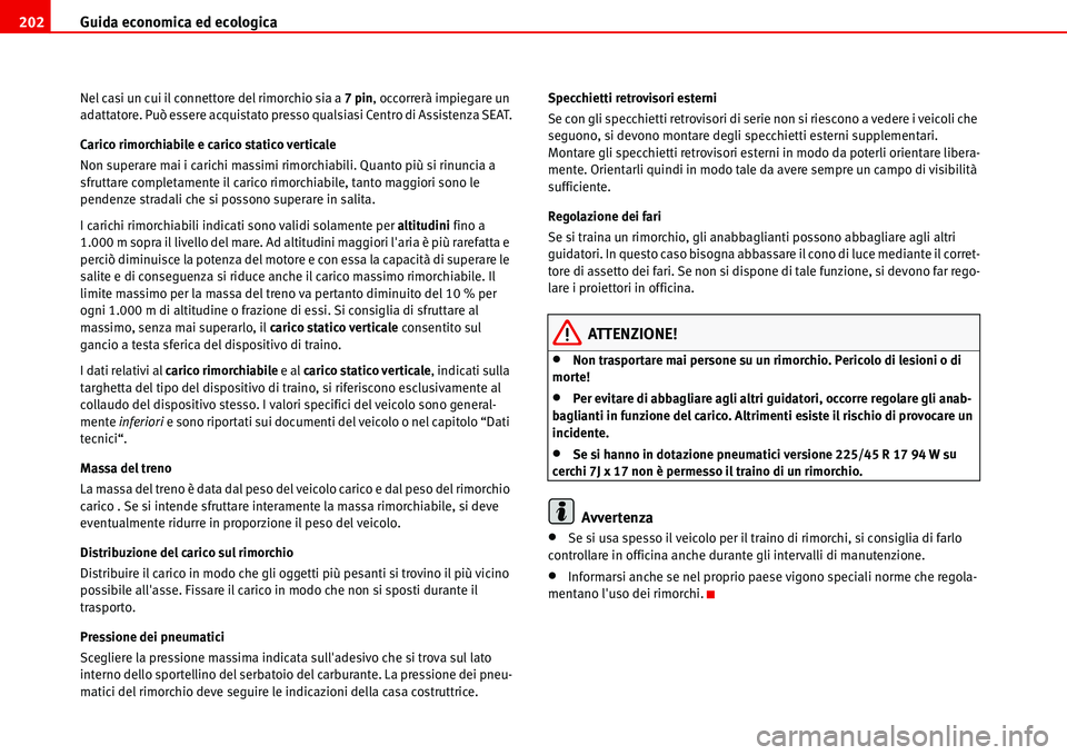 Seat Alhambra 2006 Manuale del proprietario (in Italian) Guida economica ed ecologica 202
Nel casi un cui il connettore del rimorchio sia a 7 pin, occorrerà impiegare un
adattatore. Può essere acquistato presso qualsiasi Centro di Assistenza SEAT.
Carico Seat Alhambra 2006 Manuale del proprietario (in Italian) Guida economica ed ecologica 202
Nel casi un cui il connettore del rimorchio sia a 7 pin, occorrerà impiegare un
adattatore. Può essere acquistato presso qualsiasi Centro di Assistenza SEAT.
Carico