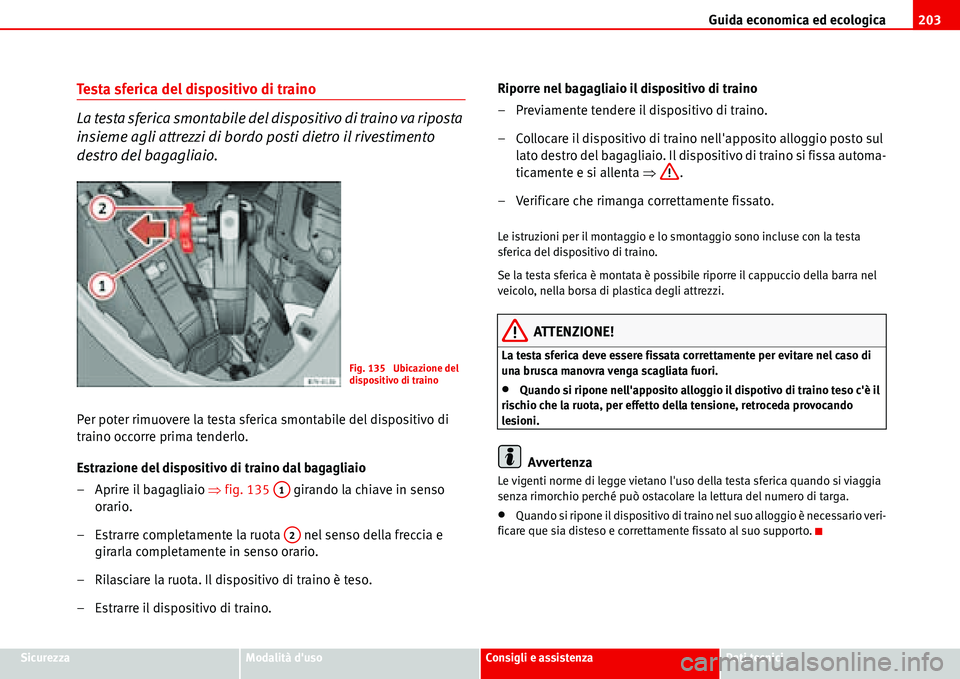 Seat Alhambra 2006 Manuale del proprietario (in Italian) Guida economica ed ecologica203
SicurezzaModalità dusoConsigli e assistenzaDati tecnici
Testa sferica del dispositivo di traino
La testa sferica smontabile del dispositivo di traino va riposta
insi Seat Alhambra 2006 Manuale del proprietario (in Italian) Guida economica ed ecologica203
SicurezzaModalità dusoConsigli e assistenzaDati tecnici
Testa sferica del dispositivo di traino
La testa sferica smontabile del dispositivo di traino va riposta
insi
