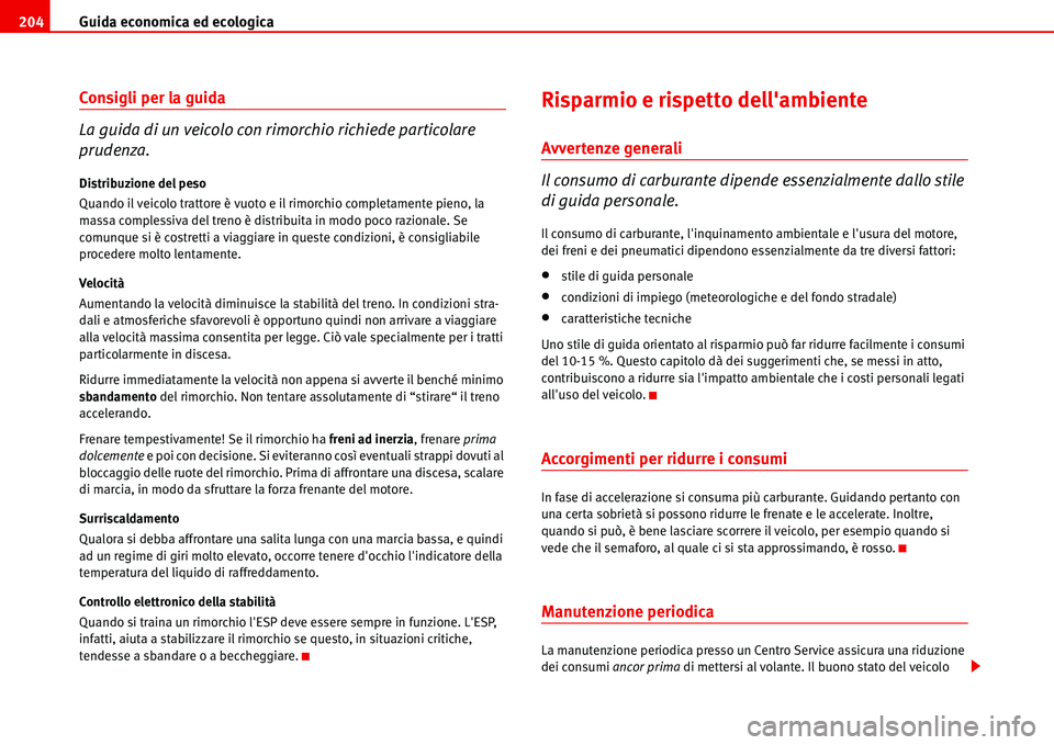 Seat Alhambra 2006 Manuale del proprietario (in Italian) Guida economica ed ecologica 204
Consigli per la guida
La guida di un veicolo con rimorchio richiede particolare
prudenza.
Distribuzione del peso
Quando il veicolo trattore è vuoto e il rimorchio co Seat Alhambra 2006 Manuale del proprietario (in Italian) Guida economica ed ecologica 204
Consigli per la guida
La guida di un veicolo con rimorchio richiede particolare
prudenza.
Distribuzione del peso
Quando il veicolo trattore è vuoto e il rimorchio co