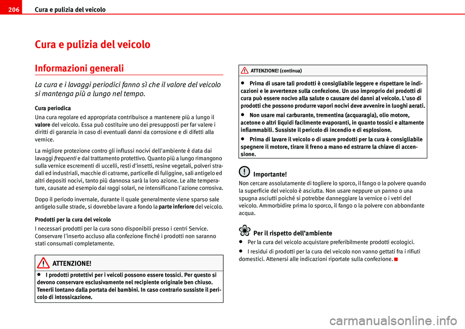 Seat Alhambra 2006 Manuale del proprietario (in Italian) Cura e pulizia del veicolo 206
Cura e pulizia del veicolo
Informazioni generali
La cura e i lavaggi periodici fanno sì che il valore del veicolo
si mantenga più a lungo nel tempo.
Cura periodica
Un Seat Alhambra 2006 Manuale del proprietario (in Italian) Cura e pulizia del veicolo 206
Cura e pulizia del veicolo
Informazioni generali
La cura e i lavaggi periodici fanno sì che il valore del veicolo
si mantenga più a lungo nel tempo.
Cura periodica
Un