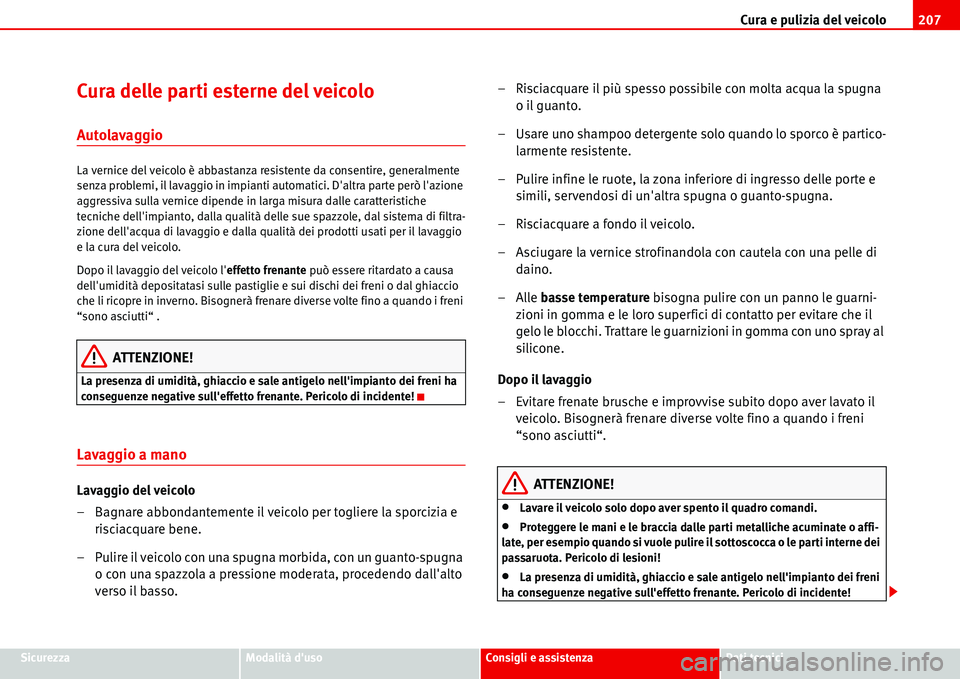 Seat Alhambra 2006 Manuale del proprietario (in Italian) Cura e pulizia del veicolo207
SicurezzaModalità dusoConsigli e assistenzaDati tecnici
Cura delle parti esterne del veicolo
Autolavaggio
La vernice del veicolo è abbastanza resistente da consentire, Seat Alhambra 2006 Manuale del proprietario (in Italian) Cura e pulizia del veicolo207
SicurezzaModalità dusoConsigli e assistenzaDati tecnici
Cura delle parti esterne del veicolo
Autolavaggio
La vernice del veicolo è abbastanza resistente da consentire,