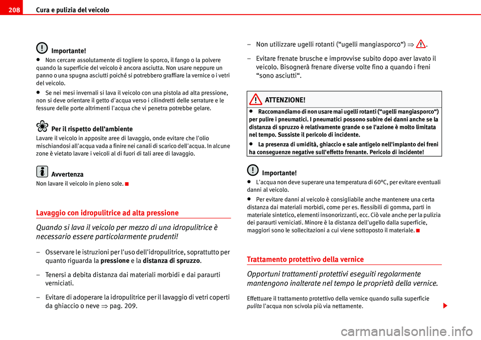Seat Alhambra 2006 Manuale del proprietario (in Italian) Cura e pulizia del veicolo 208
Importante!
•Non cercare assolutamente di togliere lo sporco, il fango o la polvere
quando la superficie del veicolo è ancora asciutta. Non usare neppure un
panno o Seat Alhambra 2006 Manuale del proprietario (in Italian) Cura e pulizia del veicolo 208
Importante!
•Non cercare assolutamente di togliere lo sporco, il fango o la polvere
quando la superficie del veicolo è ancora asciutta. Non usare neppure un
panno o