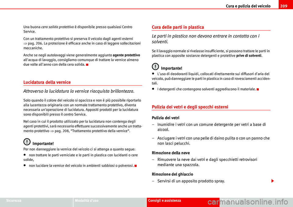 Seat Alhambra 2006 Manuale del proprietario (in Italian) Cura e pulizia del veicolo209
SicurezzaModalità dusoConsigli e assistenzaDati tecnici Una buona cera solida protettiva è disponibile presso qualsiasi Centro
Service.
Con un trattamento protettivo Seat Alhambra 2006 Manuale del proprietario (in Italian) Cura e pulizia del veicolo209
SicurezzaModalità dusoConsigli e assistenzaDati tecnici Una buona cera solida protettiva è disponibile presso qualsiasi Centro
Service.
Con un trattamento protettivo