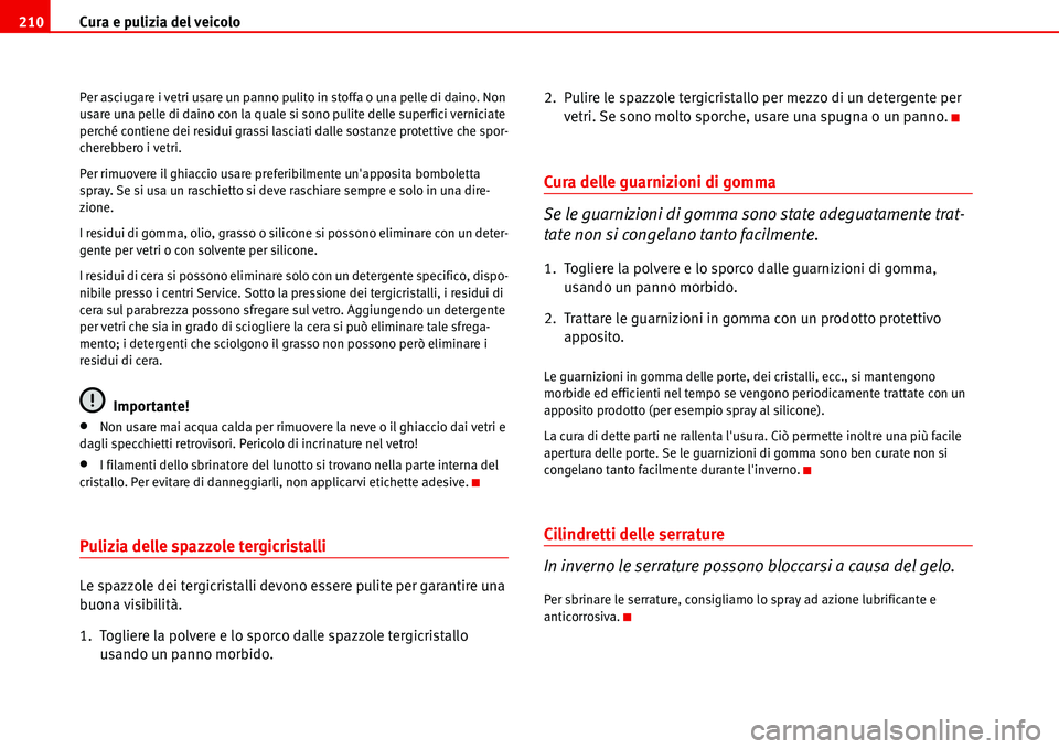 Seat Alhambra 2006 Manuale del proprietario (in Italian) Cura e pulizia del veicolo 210
Per asciugare i vetri usare un panno pulito in stoffa o una pelle di daino. Non
usare una pelle di daino con la quale si sono pulite delle superfici verniciate
perché Seat Alhambra 2006 Manuale del proprietario (in Italian) Cura e pulizia del veicolo 210
Per asciugare i vetri usare un panno pulito in stoffa o una pelle di daino. Non
usare una pelle di daino con la quale si sono pulite delle superfici verniciate
perché