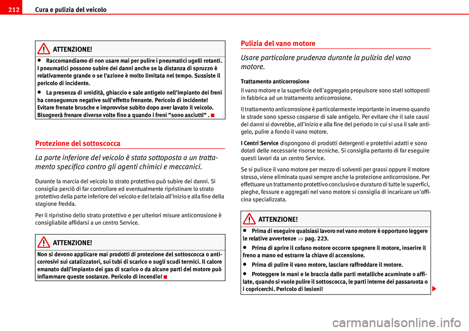 Seat Alhambra 2006 Manuale del proprietario (in Italian) Cura e pulizia del veicolo 212
ATTENZIONE!
•Raccomandiamo di non usare mai per pulire i pneumatici ugelli rotanti.
I pneumatici possono subire dei danni anche se la distanza di spruzzo è
relativa Seat Alhambra 2006 Manuale del proprietario (in Italian) Cura e pulizia del veicolo 212
ATTENZIONE!
•Raccomandiamo di non usare mai per pulire i pneumatici ugelli rotanti.
I pneumatici possono subire dei danni anche se la distanza di spruzzo è
relativa