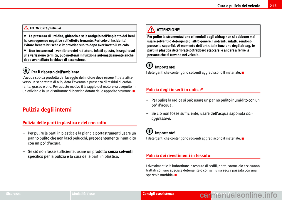 Seat Alhambra 2006 Manuale del proprietario (in Italian) Cura e pulizia del veicolo213
SicurezzaModalità dusoConsigli e assistenzaDati tecnici
•La presenza di umidità, ghiaccio e sale antigelo nellimpianto dei freni
ha conseguenze negative sulleffet Seat Alhambra 2006 Manuale del proprietario (in Italian) Cura e pulizia del veicolo213
SicurezzaModalità dusoConsigli e assistenzaDati tecnici
•La presenza di umidità, ghiaccio e sale antigelo nellimpianto dei freni
ha conseguenze negative sulleffet