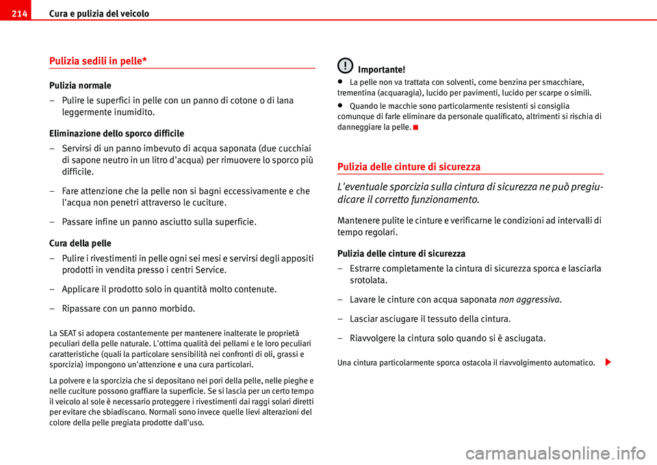 Seat Alhambra 2006 Manuale del proprietario (in Italian) Cura e pulizia del veicolo 214
Pulizia sedili in pelle*
Pulizia normale
– Pulire le superfici in pelle con un panno di cotone o di lana
leggermente inumidito.
Eliminazione dello sporco difficile
Seat Alhambra 2006 Manuale del proprietario (in Italian) Cura e pulizia del veicolo 214
Pulizia sedili in pelle*
Pulizia normale
– Pulire le superfici in pelle con un panno di cotone o di lana
leggermente inumidito.
Eliminazione dello sporco difficile