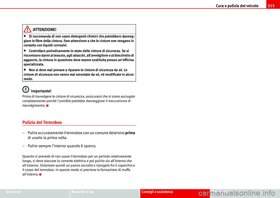Seat Alhambra 2006 Manuale del proprietario (in Italian) Cura e pulizia del veicolo215
SicurezzaModalità dusoConsigli e assistenzaDati tecnici
ATTENZIONE!
•Si raccomanda di non usare detergenti chimici che potrebbero danneg-
giare le fibre della cintura Seat Alhambra 2006 Manuale del proprietario (in Italian) Cura e pulizia del veicolo215
SicurezzaModalità dusoConsigli e assistenzaDati tecnici
ATTENZIONE!
•Si raccomanda di non usare detergenti chimici che potrebbero danneg-
giare le fibre della cintura