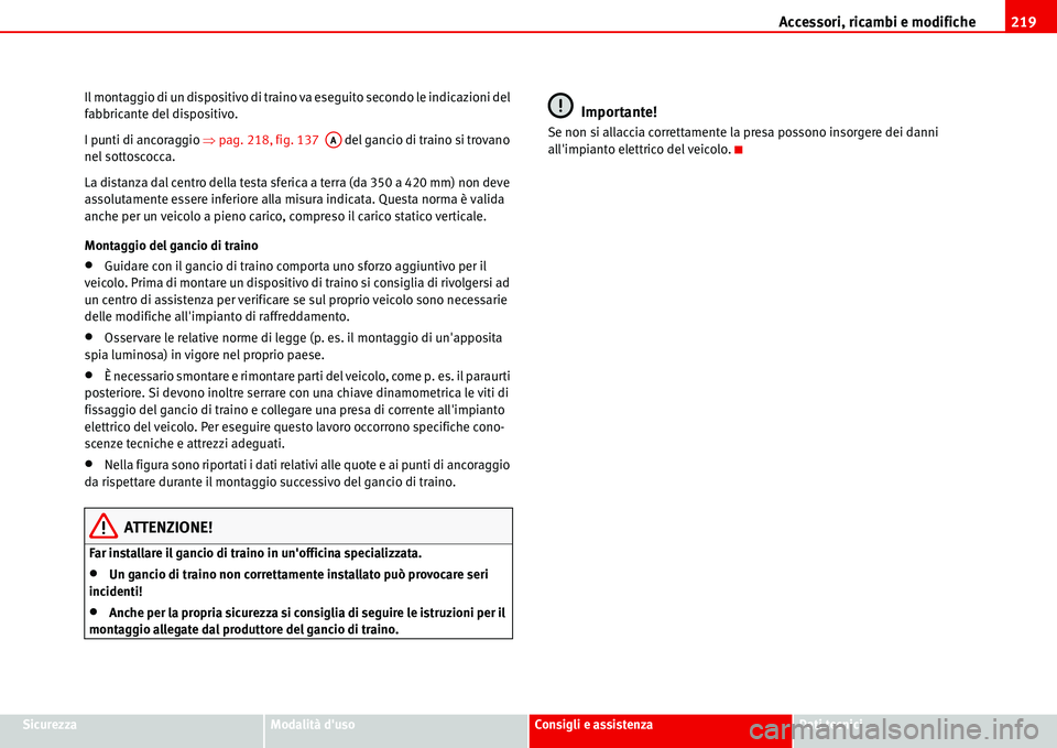 Seat Alhambra 2006 Manuale del proprietario (in Italian) Accessori, ricambi e modifiche219
SicurezzaModalità dusoConsigli e assistenzaDati tecnici Il montaggio di un dispositivo di traino va eseguito secondo le indicazioni del
fabbricante del dispositivo Seat Alhambra 2006 Manuale del proprietario (in Italian) Accessori, ricambi e modifiche219
SicurezzaModalità dusoConsigli e assistenzaDati tecnici Il montaggio di un dispositivo di traino va eseguito secondo le indicazioni del
fabbricante del dispositivo