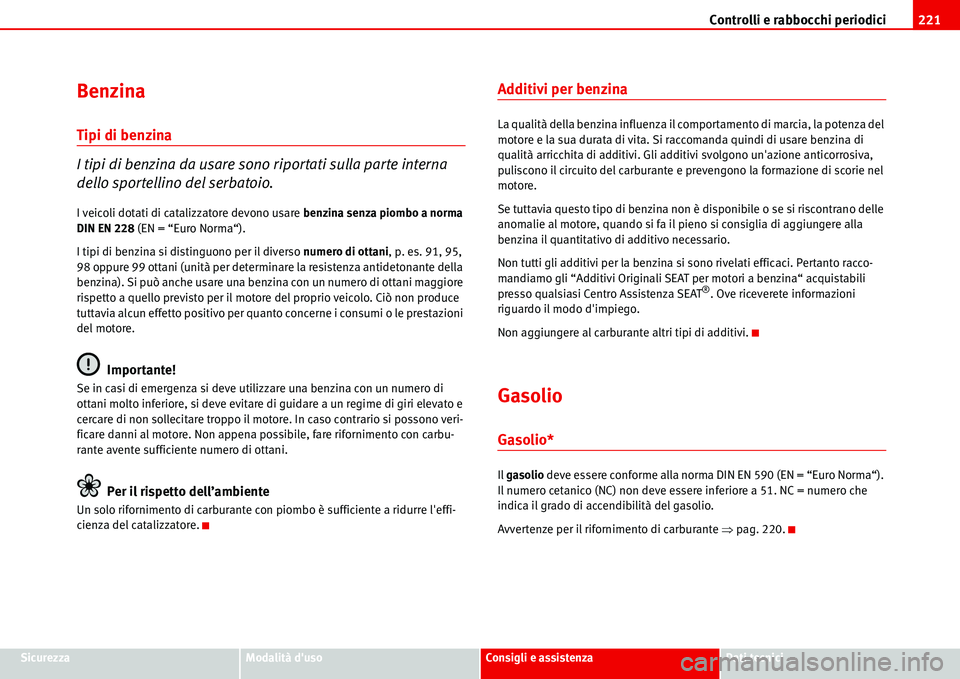 Seat Alhambra 2006 Manuale del proprietario (in Italian) Controlli e rabbocchi periodici221
SicurezzaModalità dusoConsigli e assistenzaDati tecnici
Benzina
Tipi di benzina
I tipi di benzina da usare sono riportati sulla parte interna
dello sportellino de Seat Alhambra 2006 Manuale del proprietario (in Italian) Controlli e rabbocchi periodici221
SicurezzaModalità dusoConsigli e assistenzaDati tecnici
Benzina
Tipi di benzina
I tipi di benzina da usare sono riportati sulla parte interna
dello sportellino de