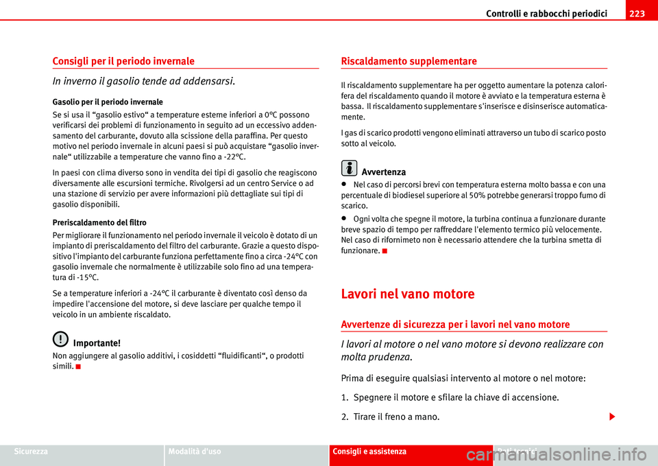 Seat Alhambra 2006 Manuale del proprietario (in Italian) Controlli e rabbocchi periodici223
SicurezzaModalità dusoConsigli e assistenzaDati tecnici
Consigli per il periodo invernale
In inverno il gasolio tende ad addensarsi.
Gasolio per il periodo invern Seat Alhambra 2006 Manuale del proprietario (in Italian) Controlli e rabbocchi periodici223
SicurezzaModalità dusoConsigli e assistenzaDati tecnici
Consigli per il periodo invernale
In inverno il gasolio tende ad addensarsi.
Gasolio per il periodo invern